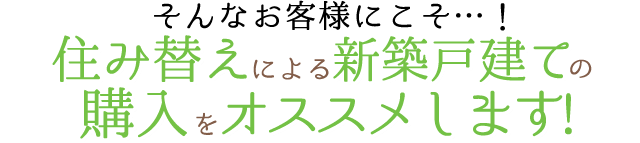 そんなお客様にこそ…！住み替えによる新築戸建ての購入をオススメします！