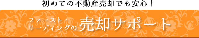 初めての不動産売却でも安心！ファースト・リーディングの売却サポート